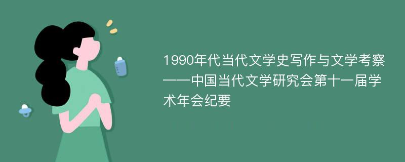 1990年代当代文学史写作与文学考察——中国当代文学研究会第十一届学术年会纪要