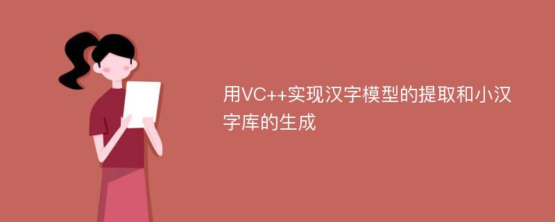 用VC++实现汉字模型的提取和小汉字库的生成