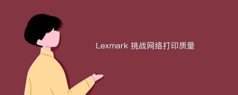 Lexmark 挑战网络打印质量